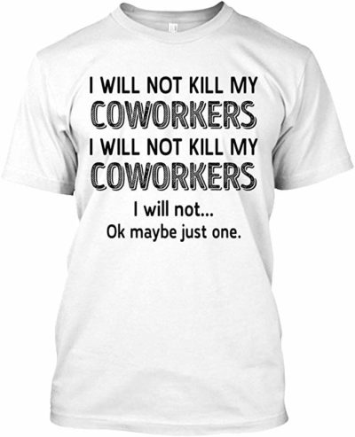 I Will Not Kill My Coworker Shirt